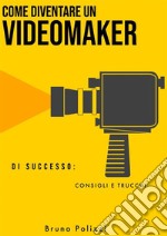 Come diventare un videomaker di successo: consigli e trucchi. E-book. Formato EPUB ebook