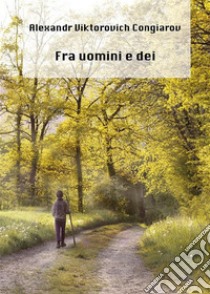 Fra uomini e dei. E-book. Formato EPUB ebook di Alexandr Viktorovich Congiarov