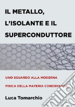 Il Metallo, l&apos;Isolante e il SuperconduttoreUno sguardo alla moderna fisica della materia condensata. E-book. Formato EPUB