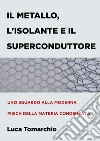 Il Metallo, l&apos;Isolante e il SuperconduttoreUno sguardo alla moderna fisica della materia condensata. E-book. Formato EPUB ebook