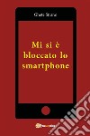 Mi si è bloccato lo smartphone. E-book. Formato EPUB ebook di Ghete Strano