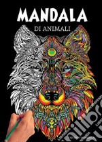 Mandala Di Animali: 60 Mandala di Animali Speciali da Colorare Per Stimolare la Creatività, Alleviare lo Stress, e Ridurre l&apos;Ansia. E-book. Formato EPUB ebook