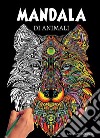 Mandala Di Animali: 60 Mandala di Animali Speciali da Colorare Per Stimolare la Creatività, Alleviare lo Stress, e Ridurre l&apos;Ansia. E-book. Formato EPUB ebook