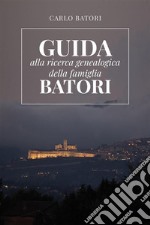 Guida alla ricerca genealogica della Famiglia Batori. E-book. Formato EPUB