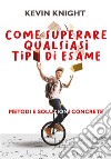 Come superare qualsiasi tipo di esame. Metodi e soluzioni concrete. E-book. Formato EPUB ebook di Kevin Knight