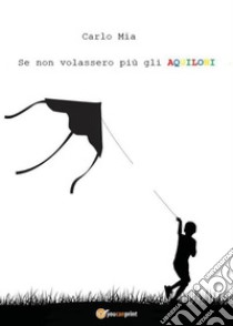 Se non volassero più gli AQUILONI. E-book. Formato EPUB ebook di Carlo Mia