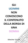 Gli uomini non conoscono il contenuto della borsa di una donna. E-book. Formato EPUB ebook