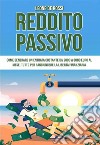 Reddito passivoCome generare un entrata costante da 2000 a 8000 euro al mese. Tutto per raggiungere la libertà finanziaria. E-book. Formato EPUB ebook di Leone De Rossi