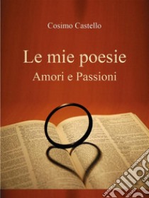 Le mie poesie. Amori e passioni. E-book. Formato EPUB ebook di Cosimo Castello