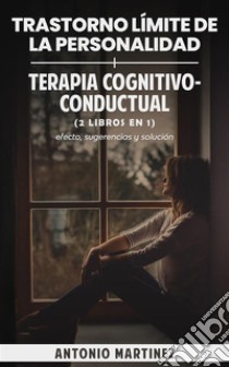 Trastorno límite de la personalidad + terapia cognitivo-conductual (2 libros en 1)efecto, sugerencias y solución. E-book. Formato EPUB ebook di Antonio Martínez