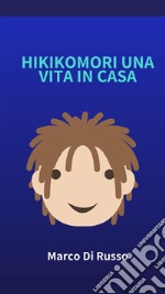 Hikikomori una vita in casa. E-book. Formato EPUB ebook