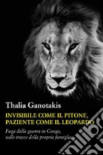 Invisibile come il pitone paziente come il leopardoFuga dalla guerra in Congo,  sulle tracce della propria famiglia. E-book. Formato EPUB ebook