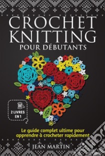 Crochet-knitting pour débutants (2 livres en 1)Le guide complet ultime pour apprendre à crocheter rapide-ment. E-book. Formato EPUB ebook di Jean Martin