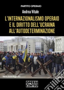 L'internazionalismo operaio e il diritto dell'Ucraina all'autodeterminazione. E-book. Formato EPUB ebook di Andrea Vitale