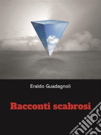 Racconti Scabrosi. E-book. Formato EPUB ebook di Eraldo Guadagnoli