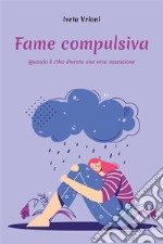 Fame compulsiva - Quando il cibo diventa una vera ossessione. E-book. Formato EPUB