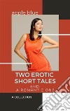 Two Erotic Short Tales and a Romantic One. E-book. Formato EPUB ebook di Apple Blue