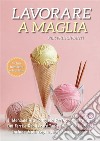 Lavorare a Maglia per Principianti: Il Manuale Più Completo per Apprendere L'Arte dei Ferri e Realizzare Tante Idee Facili e Veloci. Include Molti Capi e Aiuti Per i Principianti. E-book. Formato EPUB ebook di Adele Fiore