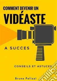 Comment devenir un vidéaste a succès : conseils et astuces. E-book. Formato EPUB ebook