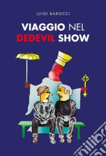 Viaggio nel Dedevil show. E-book. Formato EPUB ebook di Luigi Barocci