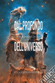 Dal profondo dell'universo un miliardo di voci. E-book. Formato EPUB ebook di Luca Giovanni Piloni