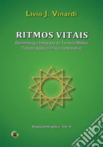 Ritmos Vitais – Biorritmologia Integrada do Terceiro Milênio (Tratado didático-crítico-comparativo) (em português). E-book. Formato PDF ebook di Livio J. Vinardi