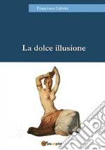 La dolce illusione. E-book. Formato EPUB ebook