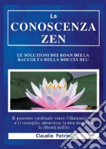 La conoscenza zen : Le soluzioni dei koan della Raccolta della roccia bluIl percorso spirituale verso l’illuminazione e il risveglio, attraverso la non-dualità e la libertà dall’io. E-book. Formato EPUB ebook