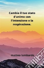 Cambia il tuo stato d&apos;animo con l&apos;intenzione e la respirazione. E-book. Formato EPUB ebook