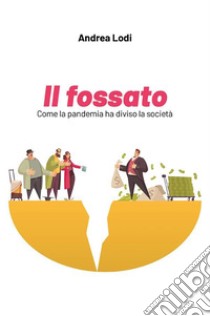 Il fossatoCome la pandemia ha diviso la società. E-book. Formato EPUB ebook di Andrea Lodi