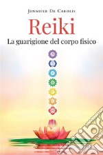 Reiki - La guarigione del corpo fisico. E-book. Formato EPUB ebook