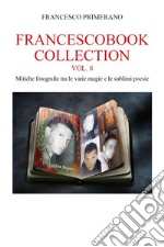 Francescobook Collection - Vol.8 - Mitiche fotografie tra le varie magie e le sublimi poesie. E-book. Formato EPUB ebook