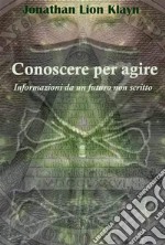 Conoscere per agireInformazioni da un futuro non scritto. E-book. Formato EPUB