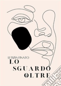 Lo sguardo oltre. E-book. Formato EPUB ebook di Letizia Finato