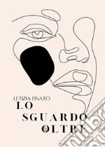 Lo sguardo oltre. E-book. Formato EPUB