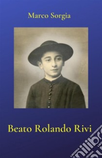 Beato Rolando Rivi. E-book. Formato EPUB ebook di Marco Sorgia