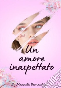 Un amore inaspettato. E-book. Formato EPUB ebook di Manuela Bernacchia