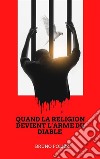 Quand la religion devient l’arme du diable.Je ne crois pas que le diable existe, mais s'il devait vraiment exister, ce serait lui qui aurait inventé les religions.. E-book. Formato EPUB ebook di Bruno Polizzi