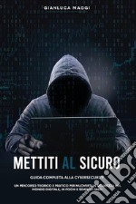 Mettiti al sicuroGuida completa alla Cybersecurity: un percorso teorico e pratico per muoverti in sicurezza nel mondo digitale, in pochi e semplici passi. E-book. Formato EPUB ebook