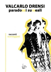 Paradossi SurrealiRacconti sceneggiati. E-book. Formato EPUB ebook
