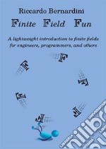 Finite Field FunA lightweight introduction to finite fields and their applications for engineers, computer scientists, and others. E-book. Formato EPUB ebook