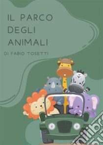 Il parco degli animali. E-book. Formato EPUB ebook di Fabio Tosetti