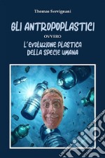 Gli Antropoplastici ovvero L’evoluzione plastica della specie umanaL&apos;evoluzione plastica della specie umana. E-book. Formato EPUB ebook