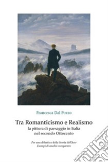 Tra Romanticismo e Realismo: la pittura di paesaggio in Italia nel secondo OttocentoPer una didattica della Storia dell'arte. Esempi di analisi comparata. E-book. Formato EPUB ebook di Francesca Dal Pozzo