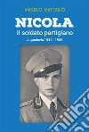 Nicola il soldato partigianoJugoslavia 1942 - 1945. E-book. Formato PDF ebook di Angelo Mattanò