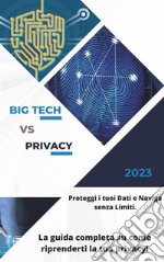 Big Tech vs Privacy: Come Proteggere i tuoi Dati e Navigare senza LimitiLa guida completa su come riprenderti la tua privacy!. E-book. Formato PDF ebook