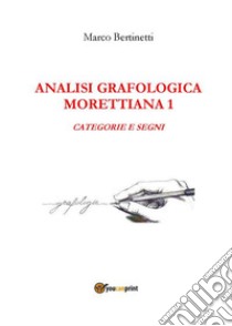 ANALISI GRAFOLOGICA MORETTIANA 1CATEGORIE E SEGNI. E-book. Formato PDF ebook di Marco Bertinetti