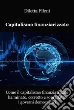 Come il capitalismo finanziarizzato ha minato, corrotto e sopraffatto i governi democratici. E-book. Formato EPUB ebook