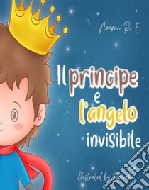 Il principe e l’angelo invisibile. E-book. Formato EPUB ebook di Noemi R. E.