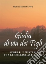 Giulia di via dei TigliSegreti e misteri tra le colline astigiane. E-book. Formato EPUB ebook